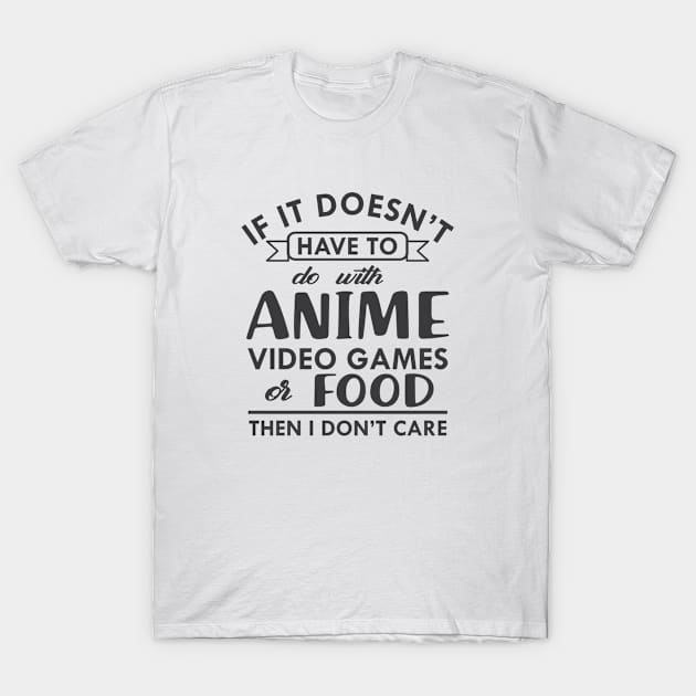 Anime - If it doesn't have to do with anime video games or food then I don't care T-Shirt by KC Happy Shop